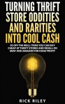 Turning Thrift Store Oddities And Rarities Into Cool Cash: 50 Off The Wall Items You Can Buy Cheap At Thrift Stores And Resell On eBay And Amazon For Huge ... Money Online, Selling on Ebay Book 2) - Rick Riley