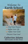 Welcome to Earth School: Find Your Purpose Refine Your Life Define Your Goals Discover Your Soul - Catherine Adams, Kristie Alvarez