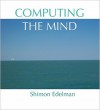 Computing the Mind: How the Mind Really Works - Shimon Edelman