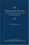 Democratic Realism: An American Foreign Policy for a Unipolar World - Charles Krauthammer