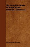 The Complete Works of Ralph Waldo Emerson - Volume XI. - Edward Waldo Emerson