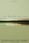 Two Worlds Are Ours: An Introduction to Christian Mysticism - John MacQuarrie