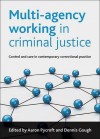 Multi-agency working in criminal justice: Control and care in contemporary correctional practice - Aaron Pycroft, Dennis Gough