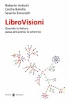 Libro visioni: Quando la lettura passa attraverso lo schermo - Roberto Arduini, Cecilia Barella, Saverio Simonelli