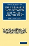 The Debatable Land Between This World and the Next: With Illustrative Narrations - Robert Dale Owen