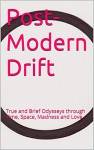 Post-Modern Drift: True and Brief Odysseys through Time, Space, Madness and Love - Winter B, Winter B