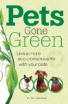 Pets Gone Green: Live a More Eco-Conscious Life with Your Pets - Eve Adamson