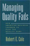 Managing Quality Fads: How American Business Learned to Play the Quality Game - Robert E. Cole