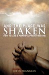 And the Place Was Shaken: How to Lead a Powerful Prayer Meeting - John Franklin