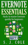 Evernote Essentials: Hacks to master Evernote for beginners: How to use Evernote for complete beginners - WITH PICS - S. J. Cole