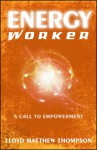 Energyworker: A Call to Empowerment - Lloyd Matthew Thompson