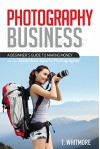 Photography Business: A Beginner's Guide to Making Money as an Adventure Sports Photographer - T Whitmore