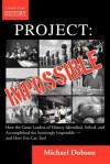 Project: Impossible - How the Great Leaders of History Identified, Solved and Accomplished the Seemingly Impossible and How You Can Too! - Michael Dobson, Mark Davis