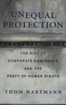 Unequal Protection: The Rise of Corporate Dominance and the Theft of Human Rights - Thom Hartmann