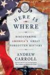 Here is Where: Discovering America's Great Forgotten History - Andrew Carroll