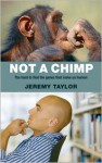 Not a Chimp: The hunt to find the genes that make us human - Jeremy Taylor