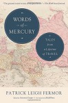 Words of Mercury: Tales from a Lifetime of Travel - Patrick Leigh Fermor, Artemis Cooper, Rolf Potts