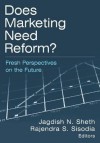 Does Marketing Need Reform?: Fresh Perspectives on the Future - Jagdish N. Sheth, Rajendra S. Sisodia