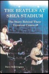 The Beatles at Shea Stadium: The Story Behind Their Greatest Concert - Dave Schwensen