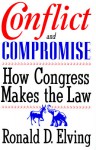 Conflict And Compromise: How Congress Makes The Law - Ronald D. Elving