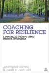 Coaching for Resilience: A Practical Guide to Using Positive Psychology - Adrienne Green, John Humphrey