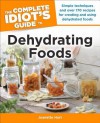 The Complete Idiot's Guide to Dehydrating Foods - Jeanette Hurt, Jill Houk