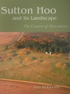 Sutton Hoo and Its Landscape: The Context of Monuments - Tom Williamson