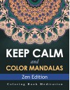 Keep Calm and Color Mandalas - Zen Edition: Coloring Book Meditation (Zen Mandalas and Art Book Series) - Speedy Publishing LLC