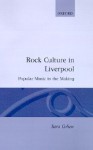 Rock Culture in Liverpool: Popular Music in the Making - Sara Cohen