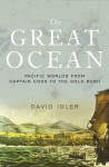 The Great Ocean: Pacific Worlds from Captain Cook to the Gold Rush - David Igler