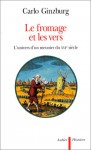 Le fromage et les vers - L'univers d'un meunier du XVIe siècle - Carlo Ginzburg, Monique Aymard