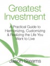 The Greatest Investment: A Practical Guide to Harmonizing, Customizing, and Realizing the Life You Want to Live - Jason Stearns