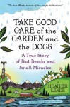 Take Good Care of the Garden and the Dogs: Family, Friendships, and Faith in Small-Town Alaska - Heather Lende