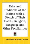 Tales and Traditions of the Eskimo with a Sketch of Their Habits, Religion, Language and Other Peculiarities - Henry Rink