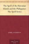 The Spell of the Hawaiian Islands and the Philippines The Spell Series - Isabel Anderson