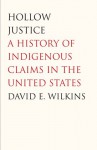 Hollow Justice: A History of Indigenous Claims in the United States - David E. Wilkins