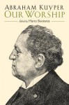 Our Worship - Abraham Kuyper, Harry Boonstra