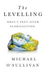 The Levelling: What's Next After Globalization - Michael O'Sullivan