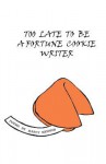 Too Late to Be a Fortune Cookie Writer - Marcy Heidish