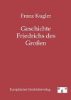 Geschichte Friedrichs Des Gro En - Franz Kugler