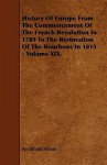 History of Europe from the Commencement of the French Revolution in 1789 to the Restoration of the Bourbons in 1815 - Volume XIX. - Archibald Alison