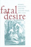 Fatal Desire: Women, Sexuality, and the English Stage 1660-1720 - Jean I. Marsden