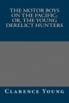 The Motor Boys on the Pacific; Or, the Young Derelict Hunters - Clarence Young