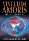 Vinculum Amoris: A Theology of the Holy Spirit - David Williams