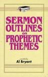 Sermon Outlines on Prophetic Themes - Al Bryant