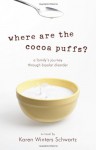 Where Are the Cocoa Puffs?: A Family's Journey Through Bipolar Disorder - Karen Winters Schwartz