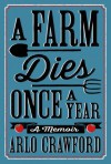 A Farm Dies Once a Year: A Memoir - Arlo Crawford