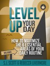 Level Up Your Day: How to Maximize the 6 Essential Areas of Your Daily Routine - S.J. Scott, Rebecca Livermore