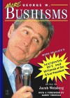 More George W. Bushisms: More of Slate's Accidental Wit and Wisdom of Our 43rd President - Jacob Weisberg
