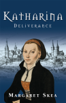 Katharina: Deliverance (Katharina Luther) - Margaret Skea